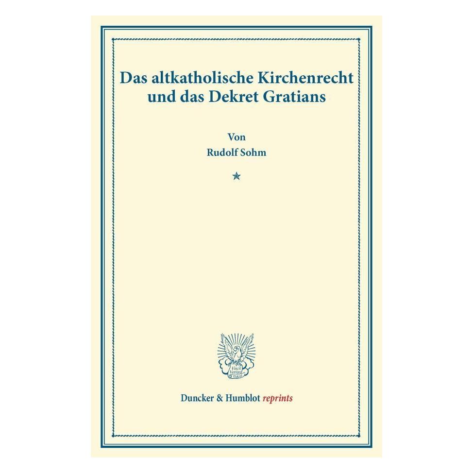 Duncker & Humblot Das altkatholische Kirchenrecht und das Dekret Gratians. (Deutsch, Softcover, Rudolph Sohm) (55545483)