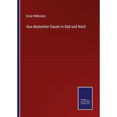 Aus deutschen Gauen in Süd und Nord, Taschenbuch von Ernst Willkomm, Outlook, 978-3-375-06920-9