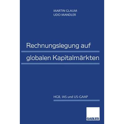 Rechnungslegung auf globalen Kapitalmärkten, Taschenbuch von Martin Glaum,Udo Mandler, Betriebswirtschaftlicher Verlag Gabler, 978-3-409-12212-2