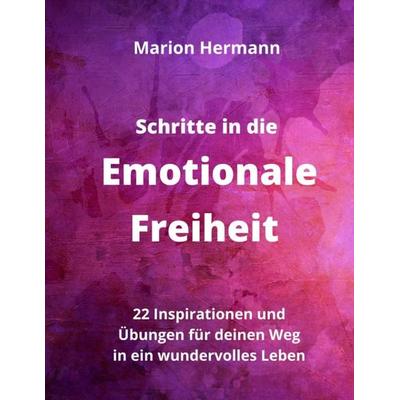 Schritte in die Emotionale Freiheit: schließe Frieden mit deiner Vergangenheit, erlaube dir Lebensfreude und finde immer wieder in deine emotionale