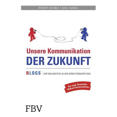 Unsere Kommunikation der Zukunft, Taschenbuch von Robert Scoble,Shel Israel, Finanzbuch Verlag, 978-3-89879-812-9