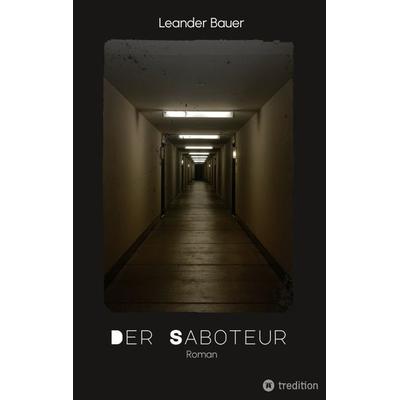 Der Saboteur: Was passiert, wenn Geschichte sich wiederholt?, Taschenbuch von Leander Bauer, Tredition, 978-3-347-51037-1