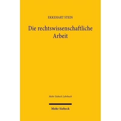 Die rechtswissenschaftliche Arbeit, Taschenbuch von Ekkehart Stein, Mohr Siebeck, 978-3-16-147449-1