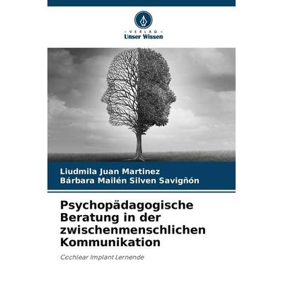 Psychopädagogische Beratung in der zwischenmenschlichen Kommunikation, Taschenbuch von Liudmila Juan Martínez,Bárbara Mailén Silven Savigñón, Verlag
