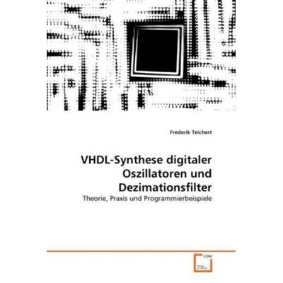 Teichert, F: VHDL-Synthese digitaler Oszillatoren und Dezima, Taschenbuch von Frederik Teichert, VDM, 978-3-639-28602-1