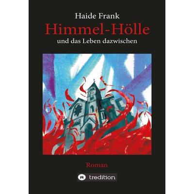 Himmel, Hölle und das Leben dazwischen, Taschenbuch von Haide Frank, Tredition, 978-3-7345-0723-6