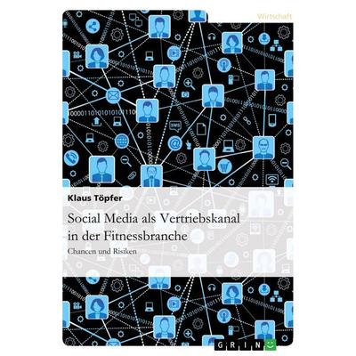Social Media als Vertriebskanal in der Fitnessbranche, Taschenbuch von Klaus Töpfer, GRIN, 978-3-346-03181-5