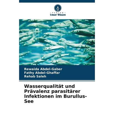 Wasserqualität und Prävalenz parasitärer Infektionen im Burullus-See, Taschenbuch von Rewaida Abdel-Gaber,Fathy Abdel-Ghaffar,Rehab Saleh, Verlag