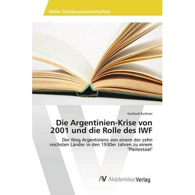 Die Argentinien-Krise von 2001 und die Rolle des IWF, Taschenbuch von Gerhard Kuttner, AV Akademikerverlag, 978-3-639-88811-9