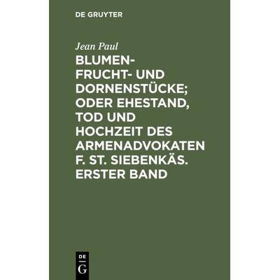 Blumen- Frucht- und Dornenstücke; oder Ehestand, Tod und Hochzeit des Armenadvokaten F. St. Siebenkäs. Erster Band, Gebundene Ausgabe von Jean Paul,