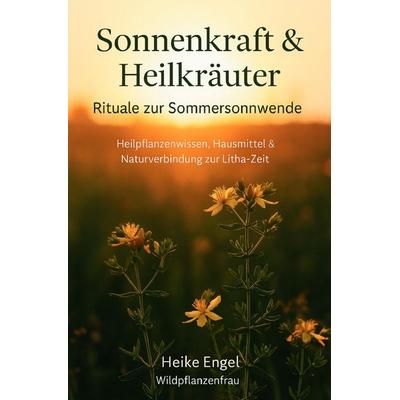 Sonnenkraft und Heilkräuter - Rituale zur Sommersonnwende, Taschenbuch von Heike Engel, Epubli, 978-3-8197-3844-9