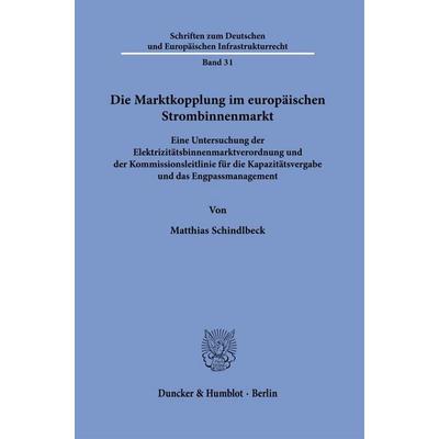 Die Marktkopplung im europäischen Strombinnenmarkt, Gebundene Ausgabe von Matthias Schindlbeck, Duncker & Humblot, 978-3-428-19492-6