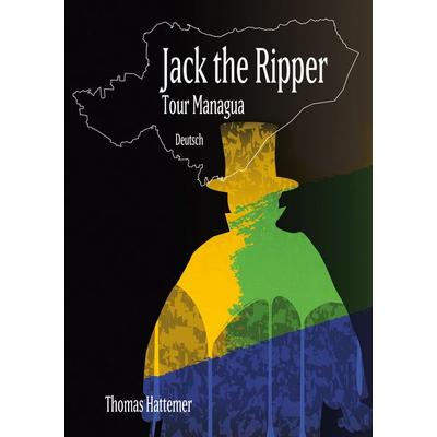 Jack the Ripper - Tour Managua, Taschenbuch von Thomas Hattemer, BoD – Books on Demand, 978-3-7562-4956-5