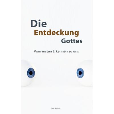 Die Entdeckung Gottes, Gebundene Ausgabe von Der Punkt, BoD – Books on Demand, 978-3-696-37557-7