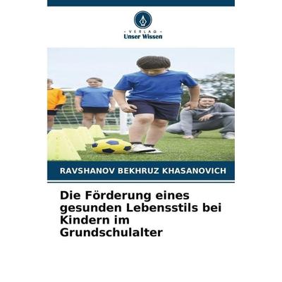 Die Förderung eines gesunden Lebensstils bei Kindern im Grundschulalter, Taschenbuch von Ravshanov Bekhruz Khasanovich, Verlag Unser Wissen,