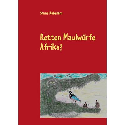 Retten Maulwürfe Afrika?, Taschenbuch von Sanne Rübesam, BoD – Books on Demand, 978-3-8482-5105-6