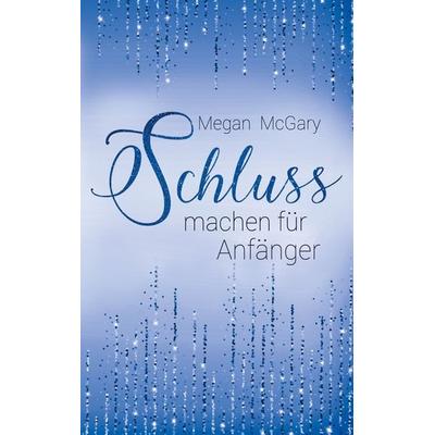 Schlussmachen für Anfänger, Taschenbuch von Megan McGary, BoD – Books on Demand, 978-3-7557-2710-1