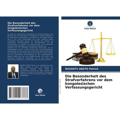 Die Besonderheit des Strafverfahrens vor dem kongolesischen Verfassungsgericht, Taschenbuch von Musantu Aboto Patrick, Verlag Unser Wissen,