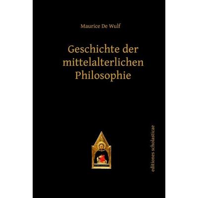 Geschichte der mittelalterlichen Philosophie, Gebundene Ausgabe von Maurice De Wulf, Editiones scholasticae, 978-3-86838-518-2