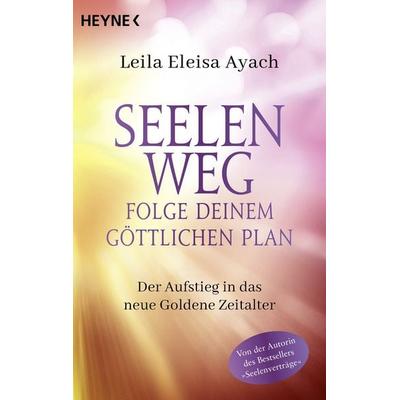 Seelenweg – Folge deinem göttlichen Plan, Taschenbuch von Leila Eleisa Ayach, Heyne, 978-3-453-70495-4