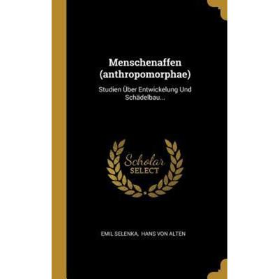 Menschenaffen (Anthropomorphae): Studien Über Entwickelung Und Schädelbau..., Gebundene Ausgabe von Emil Selenka, Creative Media Partners, LLC,
