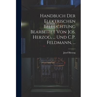Handbuch Der Elektrischen Beleuchtung Bearbeitet Von Jos. Herzog, ... Und C.P. Feldmann, ..., Taschenbuch von Josef Herzog, Legare Street Press,