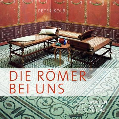 Die Römer bei uns, Paperback von Peter Kolb, Wochenschau, 978-3-7344-0886-1