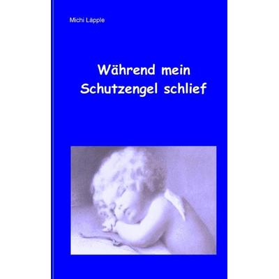 Während mein Schutzengel schlief, Taschenbuch von Michi Läpple, BoD – Books on Demand, 978-3-7386-3653-6
