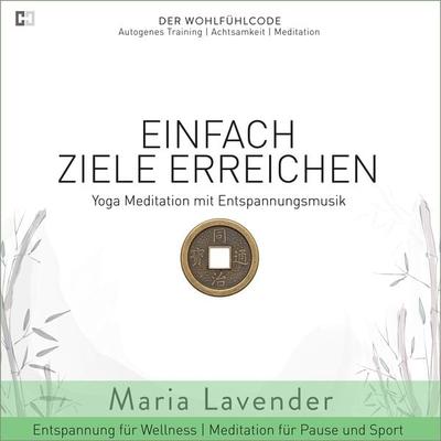 Einfach Ziele Erreichen | Yoga Meditation mit Entspannungsmusik | Entspannung für Wellness | Meditation für Pause und - Maria Lavender, Audio,