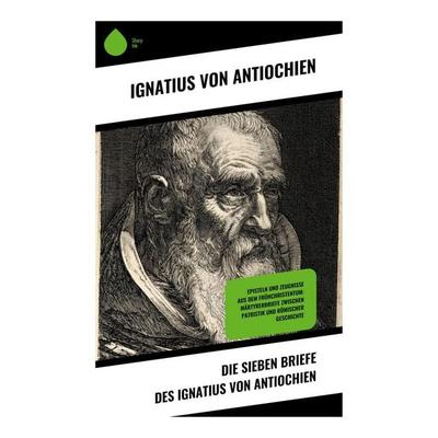 Die sieben Briefe des Ignatius von Antiochien, Taschenbuch von Ignatius Antiochien, Copycat, 978-80-283-9733-3