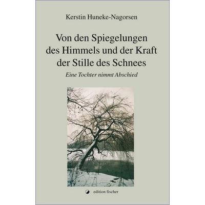 Von den Spiegelungen des Himmels und der Kraft der Stille des Schnees, Paperback von Kerstin Huneke-Nagorsen, Fischer, R. G., 978-3-8301-9426-2