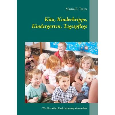 Kita, Kinderkrippe, Kindergarten, Tagespflege, Taschenbuch von Martin R. Textor, BoD – Books on Demand, 978-3-7528-5987-4