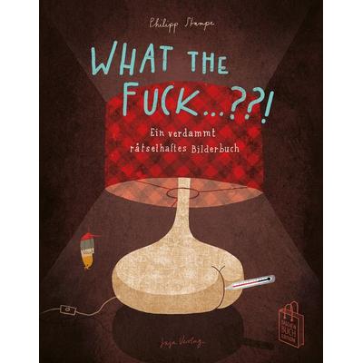 What the Fuck ...?!, Taschenbuch von Philipp Stampe, Jaja Verlag, 978-3-946642-80-0
