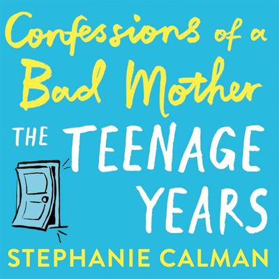 Confessions of a Bad Mother: The Teenage Years - Stephanie Calman, Audio, 9781509882120