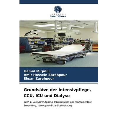 Grundsätze der Intensivpflege, CCU, ICU und Dialyse, Taschenbuch von Hamid Mirjalili,Amir Hossein Zarehpour,Ehsan Zarehpour, Verlag Unser Wissen,