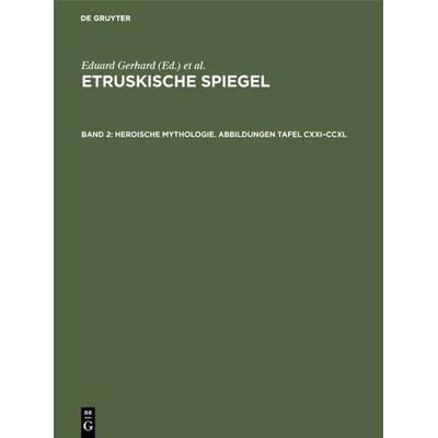Heroische Mythologie. Abbildungen Tafel CXXI–CCXL, Gebundene Ausgabe von Eduard Gerhard, De Gruyter, 978-3-11-004813-1