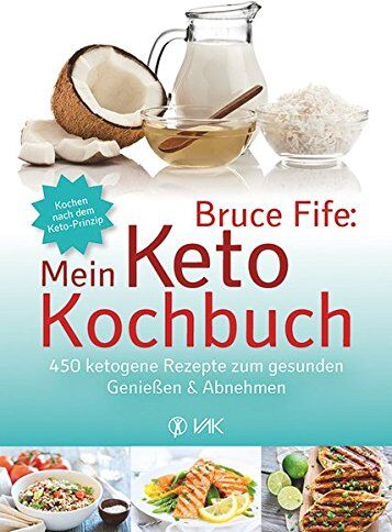 Bruce Fife - Bruce Fife: Mein Keto-Kochbuch: 450 ketogene Rezepte zum gesunden Genießen & Abnehmen - Preis vom 17.10.2026 19:25:27 h