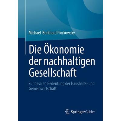 Die Ökonomie der nachhaltigen Gesellschaft, Taschenbuch von Michael-Burkhard Piorkowsky, Springer Fachmedien Wiesbaden GmbH, 978-3-658-51466-2