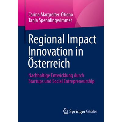 Regional Impact Innovation in Österreich, Taschenbuch von Carina Margreiter-Otieno,Tanja Spennlingwimmer, Springer Fachmedien Wiesbaden GmbH,