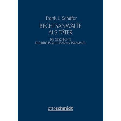 Rechtsanwälte als Täter, Gebundene Ausgabe von Frank L. Schäfer, Verlag Dr. Otto Schmidt KG, 978-3-504-01016-4