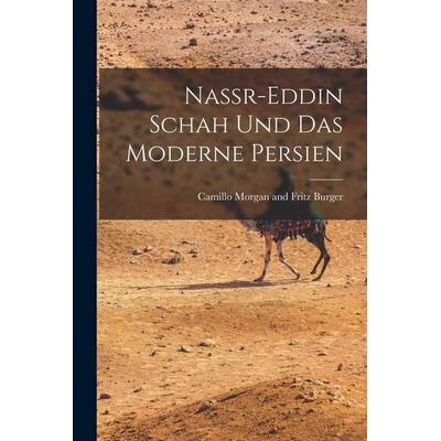 Nassr-Eddin Schah und Das Moderne Persien, Taschenbuch von Camillo Morgan and Fritz Burger, Legare Street Press, 978-1-01-729937-3