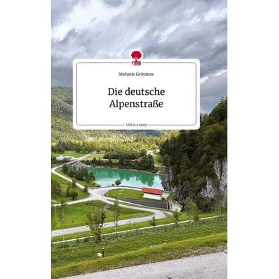 Die deutsche Alpenstraße. Life is a Story - story.one, Gebundene Ausgabe von Stefanie Grötzner, Story.one publishing, 978-3-7108-2063-2
