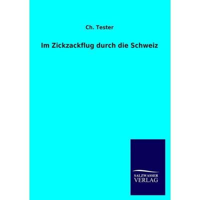Im Zickzackflug durch die Schweiz, Taschenbuch von Ch. Tester, Salzwasser, 978-3-8460-0758-7