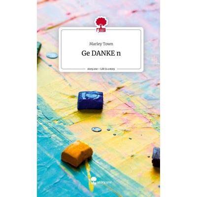 Ge DANKE n. Life is a Story - story.one, Gebundene Ausgabe von Marley Town, Story.one publishing, 978-3-7108-3774-6