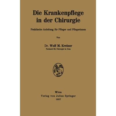 Die Krankenpflege in der Chirurgie, Taschenbuch von Wolf M. Kreiner, Springer Wien, 978-3-7091-9670-0