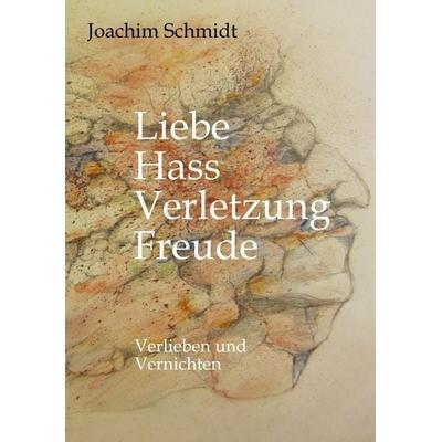 Liebe-Hass-Verletzung-Freude Die Liebe philosophisch betrachtet, Taschenbuch von Joachim Schmidt, Tredition, 978-3-384-98400-5