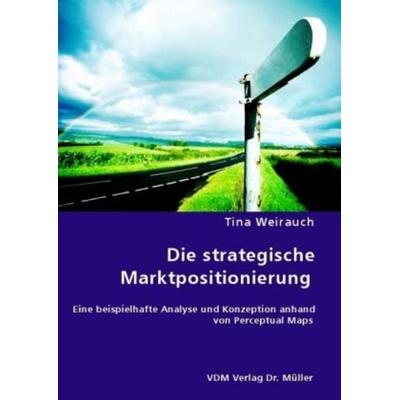 Die strategische Marktpositionierung, Taschenbuch von Tina Weirauch, VDM, 978-3-8364-7036-0