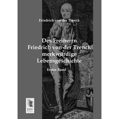 Des Freiherrn Friedrich von der Trenck merkwürdige Lebensgeschichte, Taschenbuch von Friedrich der Trenck, EHV-History, 978-3-95564-591-5