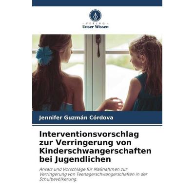 Interventionsvorschlag zur Verringerung von Kinderschwangerschaften bei Jugendlichen, Taschenbuch von Jennifer Guzmán Córdova, Verlag Unser Wissen,