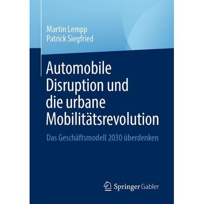 Automobile Disruption und die urbane Mobilitätsrevolution, Gebundene Ausgabe von Martin Lempp,Patrick Siegfried, Springer, 978-3-031-19881-6